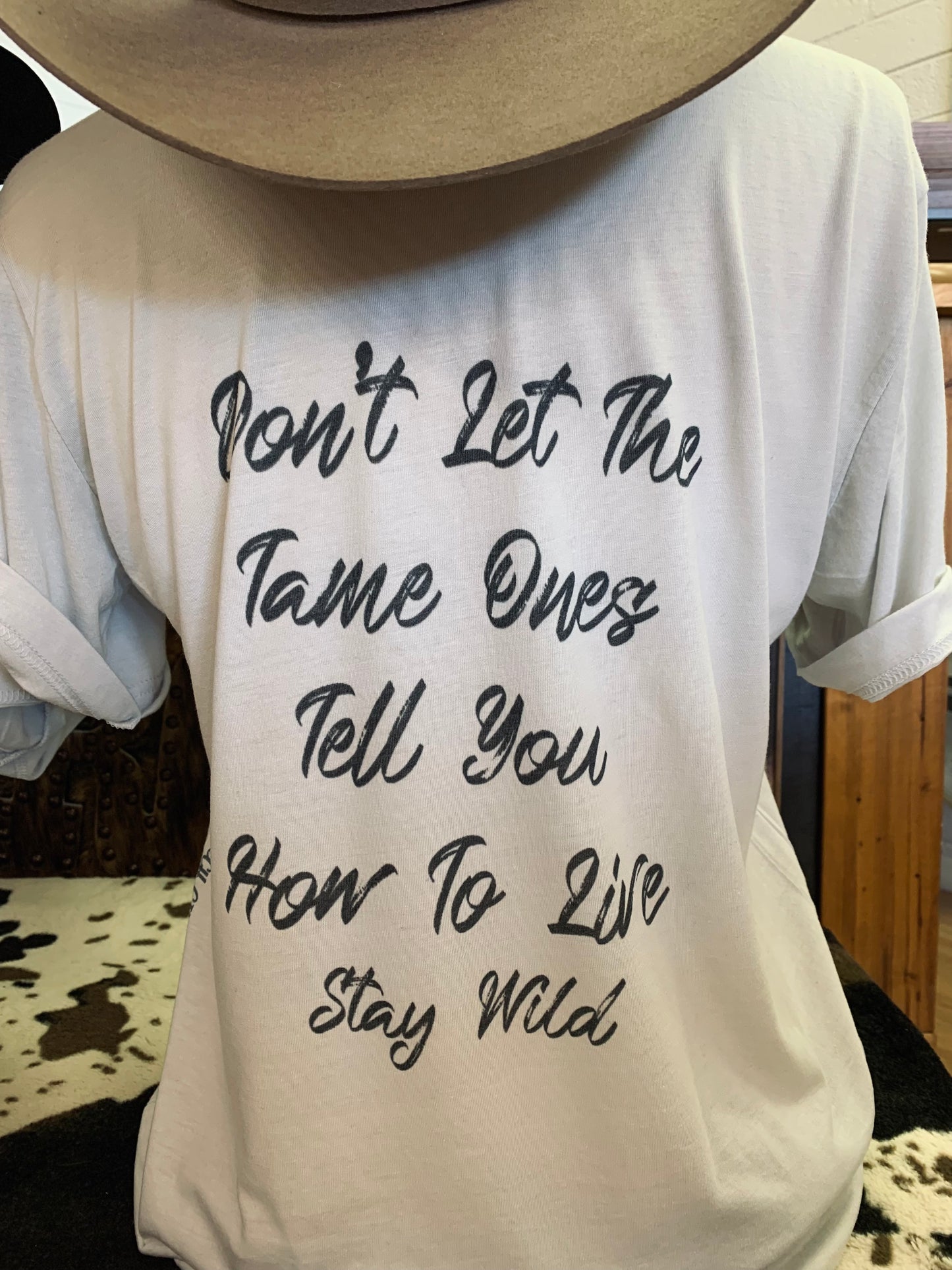 “Don’t Let The Tame Ones Tell You How To Live” Tee